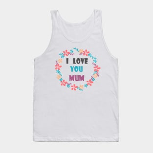 I Love You Mum - Mother day Tank Top